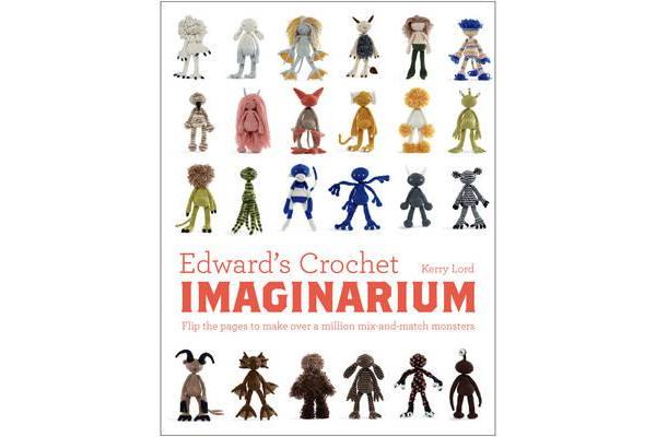 Edward's Crochet Imaginarium - Flip the pages to make over a million mix-and-match monsters