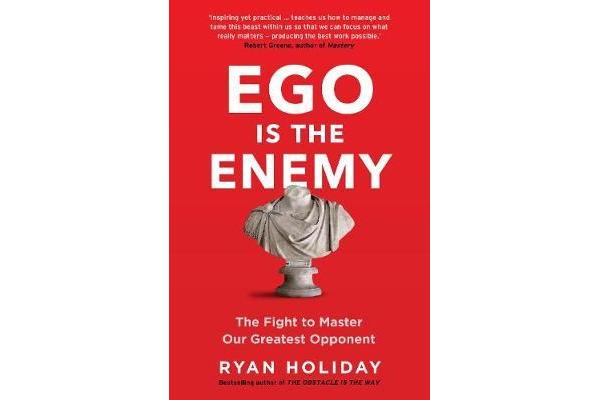 Ego is the Enemy - The Fight to Master Our Greatest Opponent