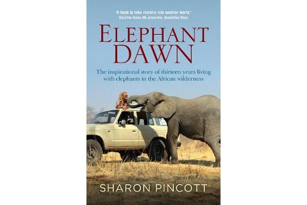 Elephant Dawn - The Inspirational Story of Thirteen Years Living With Elephants in the African Wilderness