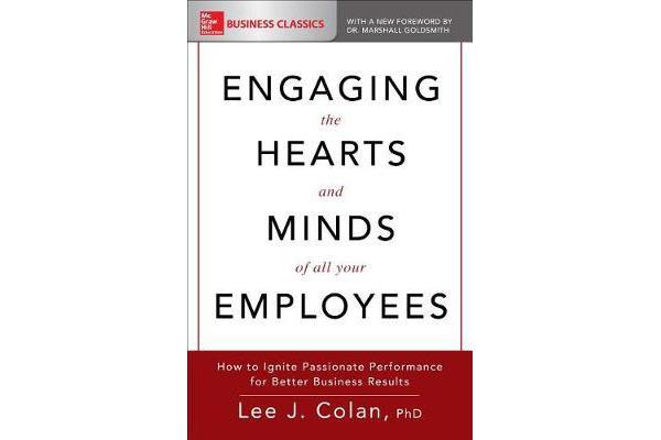 Engaging the Hearts and Minds of All Your Employees - How to Ignite Passionate Performance for Better Business Results