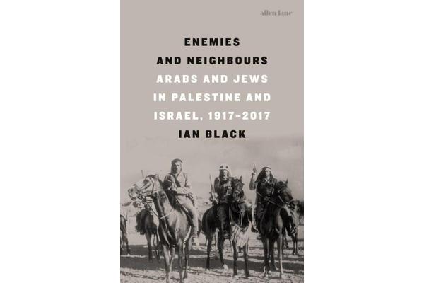 Enemies and Neighbours - Arabs and Jews in Palestine and Israel, 1917-2017