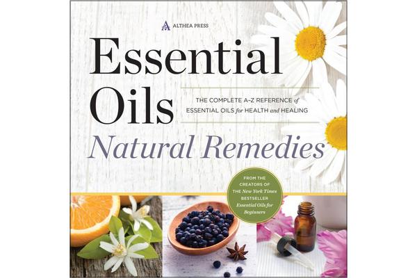 Essential Oils Natural Remedies - The Complete A-Z Reference of Essential Oils for Health and Healing