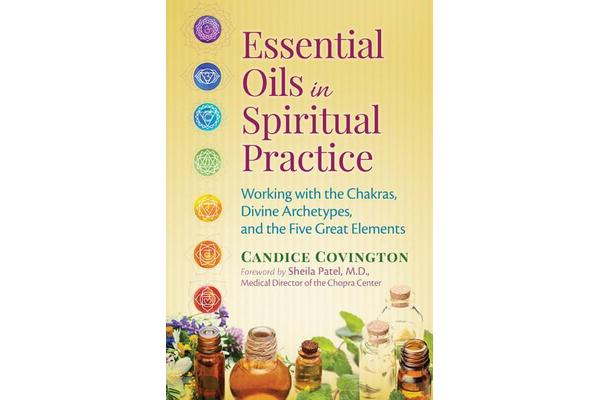 Essential Oils in Spiritual Practice - Working with the Chakras, Divine Archetypes, and the Five Great Elements