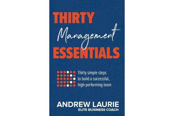 Essential Thirty: Management - Thirty simple steps to build a successful, high-performing team