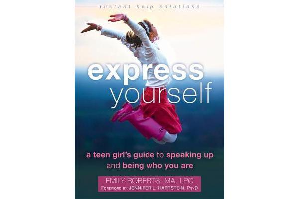 Express Yourself - A Teen Girl's Guide to Speaking Up and Being Who You Are