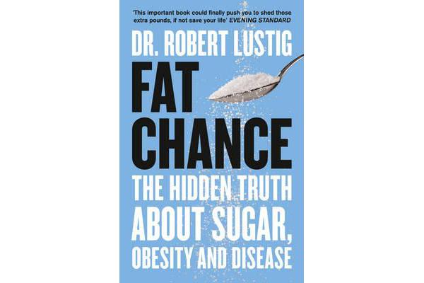 Fat Chance - The Hidden Truth About Sugar, Obesity and Disease