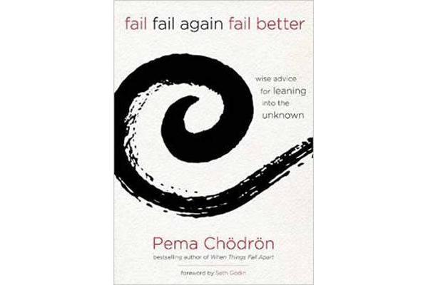 Fail, Fail Again, Fail Better - Wise Advice for Leaning into the Unknown