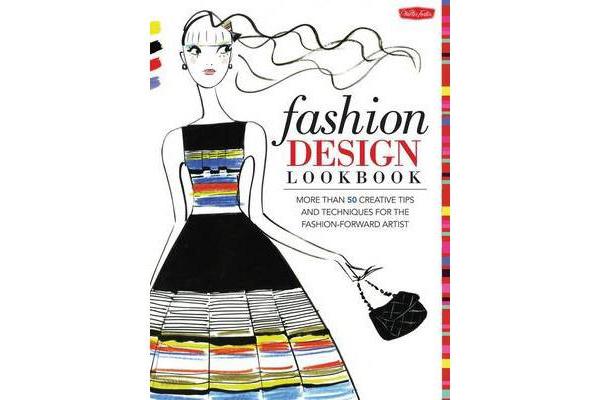 Fashion Design Lookbook - More than 50 creative tips and techniques for the fashion-forward artist