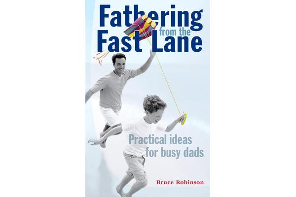 Fathering from the Fast Lane - Practical Ideas for Busy Dads