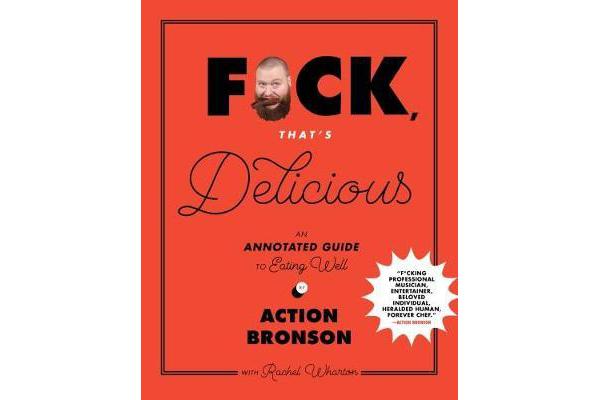 F*ck, That's Delicious - An Annotated Guide to Eating Well