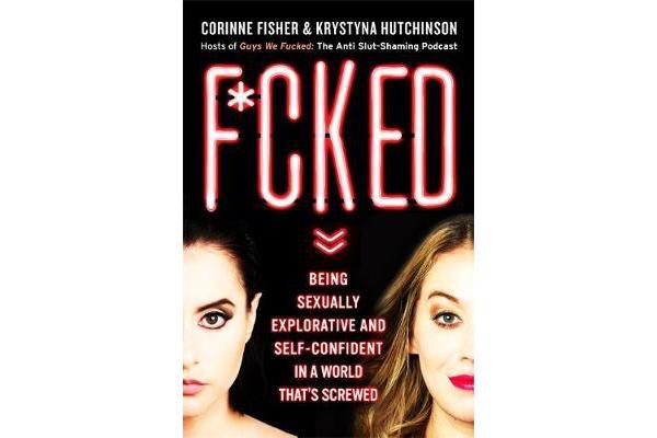 F*cked - Being Sexually Explorative and Self-Confident in a World That's Screwed