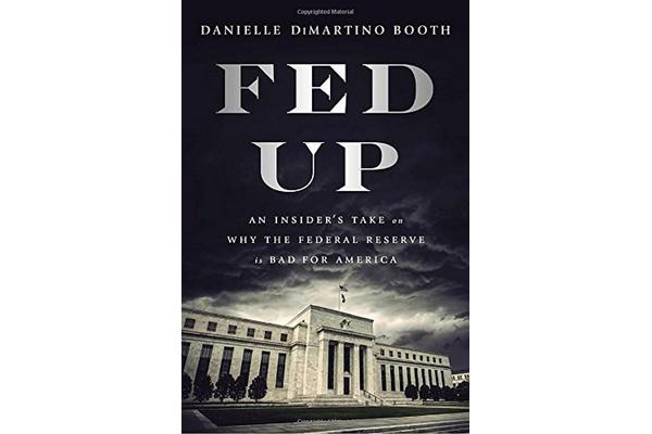 Fed Up - An Insider's Take on Why the Federal Reserve is Bad for America