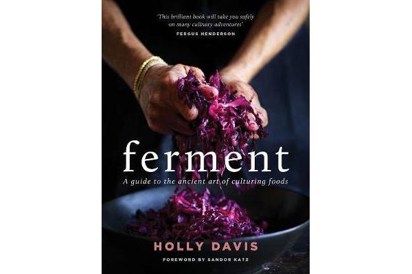 Ferment - A Guide to the Ancient Art of Making Cultured Foods