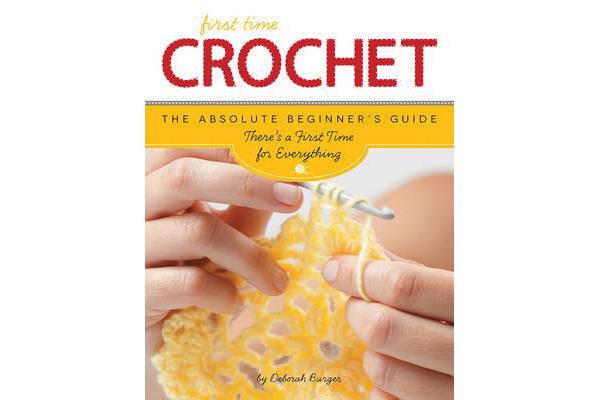 First Time Crochet - The Absolute Beginner's Guide: There's a First Time for Everything