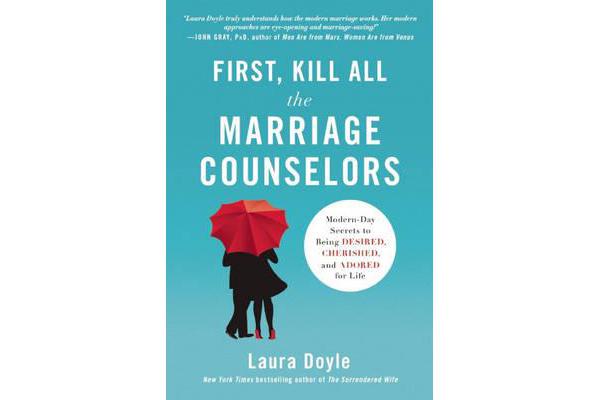 First, Kill All the Marriage Counselors - Modern-Day Secrets to Being Desired, Cherished, and Adored for Life