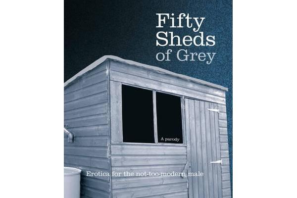 Fifty Sheds of Grey - Erotica for the not-too-modern male