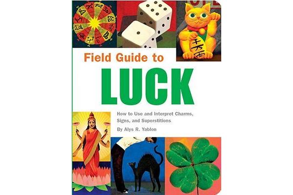 Field Guide to Luck - How to Use and Interpret Charms, Signs, and Superstitions