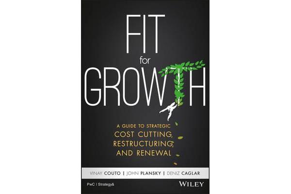 Fit for Growth - A Guide to Strategic Cost Cutting, Restructuring, and Renewal