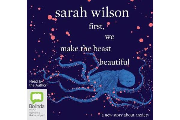 First, We Make The Beast Beautiful - A New Story About Anxiety