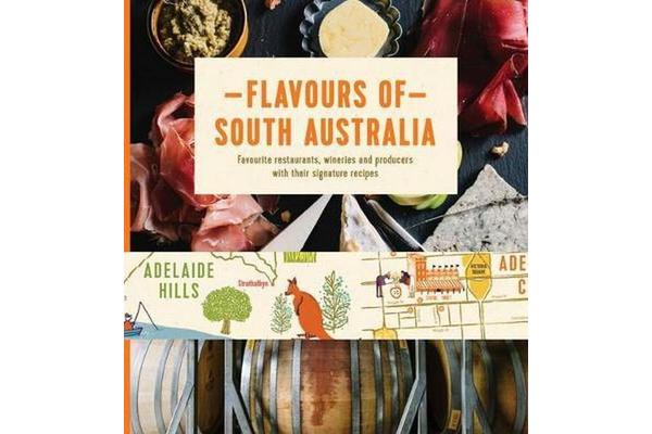 Flavours of South Australia - Favourite Restaurants, Wineries and Producers with their Signature Dishes