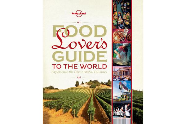 Food Lover's Guide to the World - Experience the Great Global Cuisines