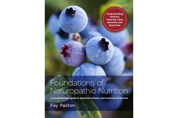 Foundations of Naturopathic Nutrition - A Comprehensive Guide to Essential Nutrients and Nutritional Bioactives