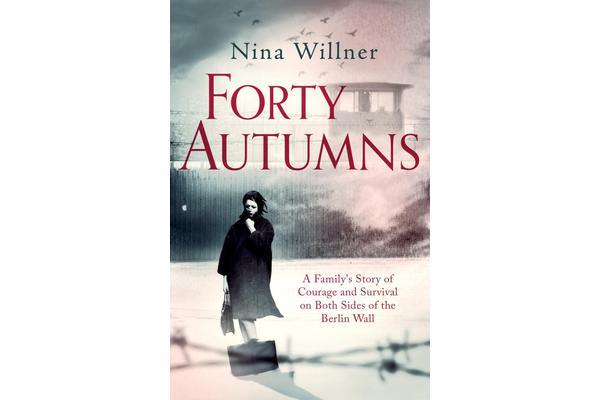 Forty Autumns - A family's story of courage and survival on both sides of the Berlin Wall