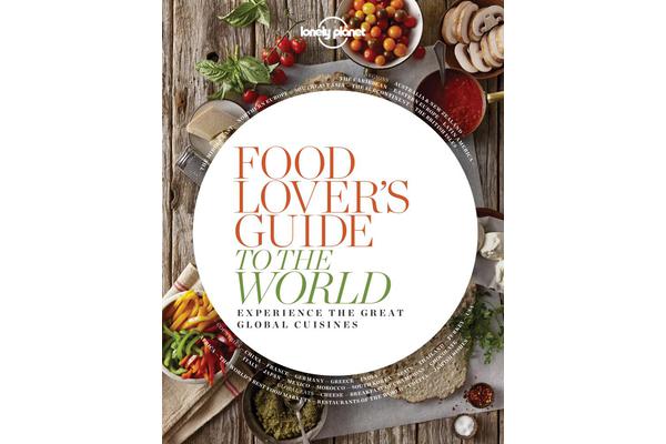 Food Lover's Guide to the World - Experience the Great Global Cuisines