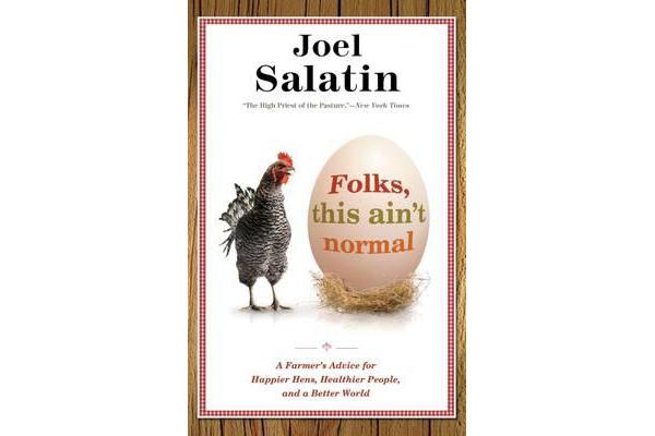 Folks, This Ain't Normal - A Farmer's Advice for Happier Hens, Healthier People, and a Better World