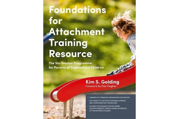 Foundations for Attachment Training Resource - The Six-Session Programme for Parents of Traumatized Children