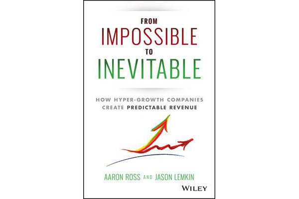 From Impossible To Inevitable - How Hyper-Growth Companies Create Predictable Revenue