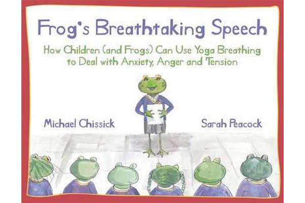 Frog's Breathtaking Speech - How children (and frogs) can use yoga breathing to deal with anxiety, anger and tension