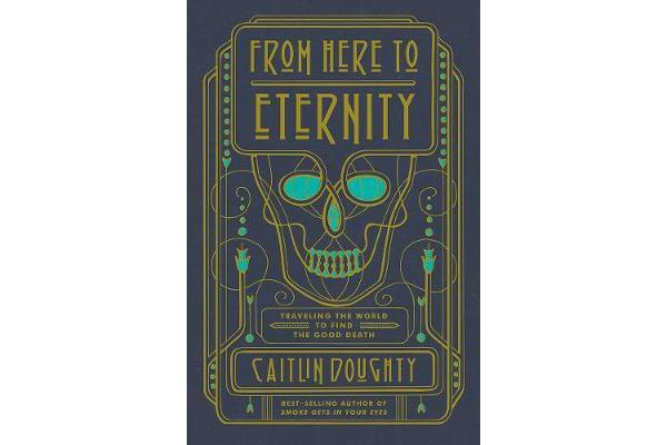 From Here to Eternity - Traveling the World to Find the Good Death