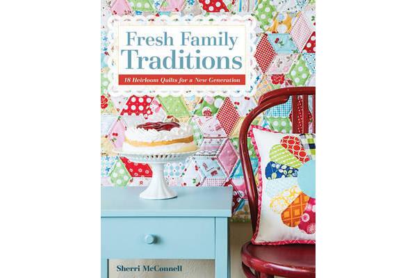 Fresh Family Traditions - 18 Heirloom Quilts for a New Generation