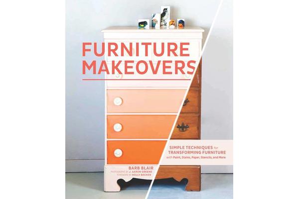 Furniture Makeovers - Simple Techniques for Transforming Furniture with Paint, Stains, Paper, Stencils and More