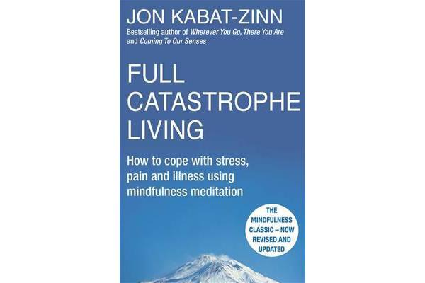 Full Catastrophe Living, Revised Edition - How to cope with stress, pain and illness using mindfulness meditation