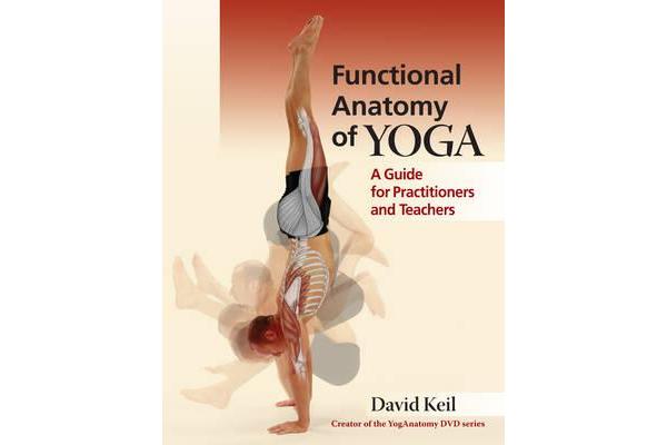 Functional Anatomy of Yoga - A Guide for Practitioners and Teachers