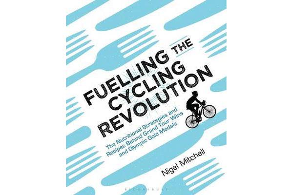 Fuelling the Cycling Revolution - The Nutritional Strategies and Recipes Behind Grand Tour Wins and Olympic Gold Medals