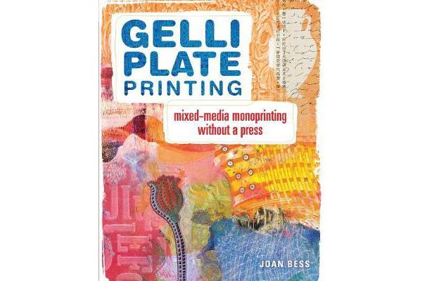 Gelli Plate Printing - Mixed-Media Monoprinting Without a Press