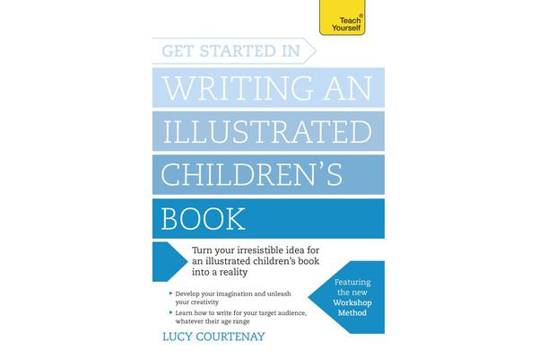 Get Started in Writing an Illustrated Children's Book - Design, develop and write illustrated children's books for kids of all ages