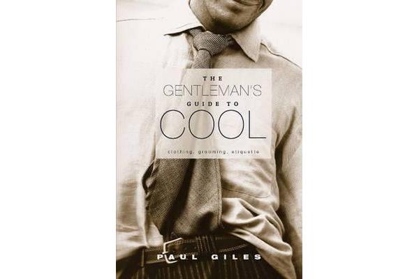 Gentleman's Guide to Cool - Clothing, Grooming & Etiquette