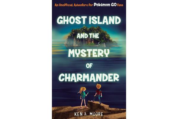 Ghost Island and the Mystery of Charmander - An Unofficial Adventure for Pokemon GO Fans