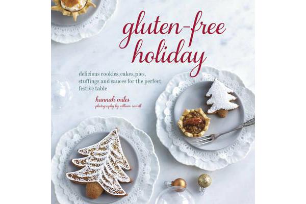 Gluten-Free Holiday - Cookies, Cakes, Pies, Stuffings & Sauces for the Perfect Festive Table