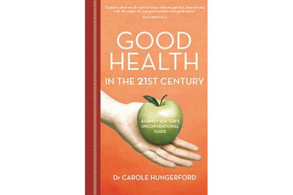 Good Health in the 21st Century - A Family Doctor's Unconventional Guide