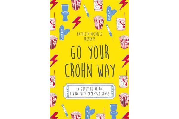 Go Your Crohn Way - A Gutsy Guide to Living with Crohn's Disease