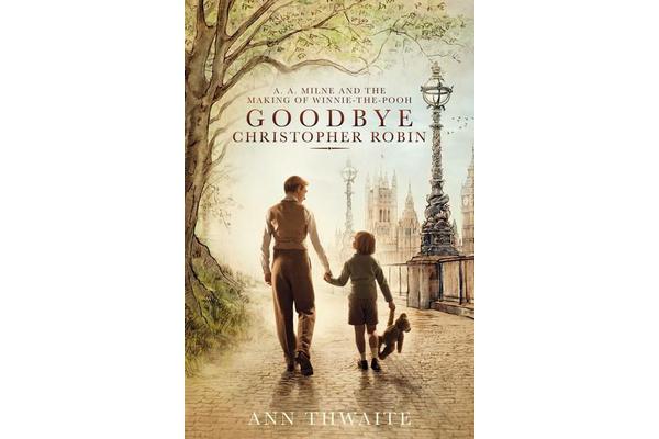 Goodbye Christopher Robin - A. A. Milne and the Making of Winnie-the-Pooh