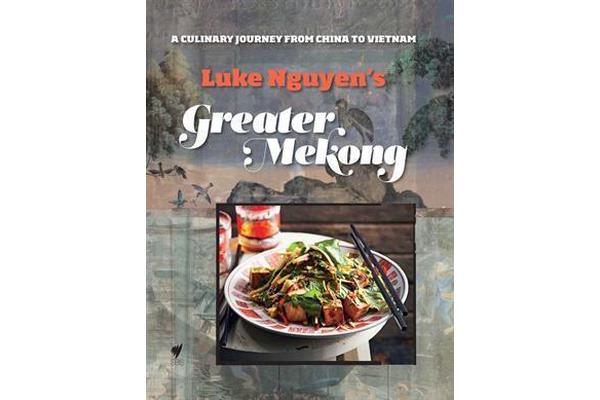 Greater Mekong - A Culinary Journey from China to Vietnam