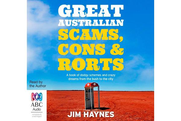 Great Australian Scams, Cons And Rorts - A book of dodgy schemes and crazy dreams from the bush to the city