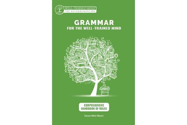 Grammar for the Well-Trained Mind - Comprehensive Hanbook of Rules - A Complete Course