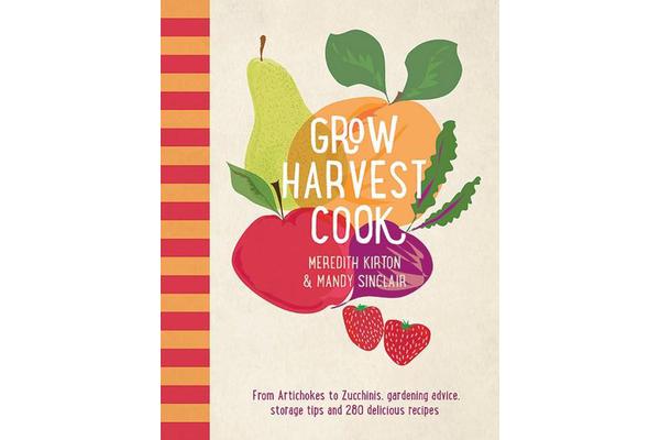 Grow Harvest Cook - From Artichokes to Zucchinis, gardening advice, storage tips and 280 delicious recipes